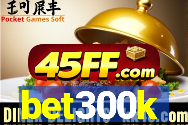 bet300k