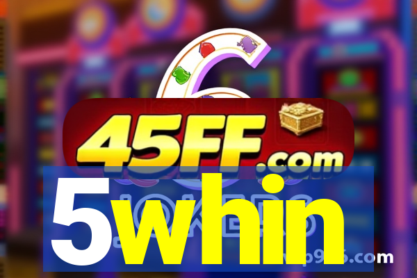 5whin
