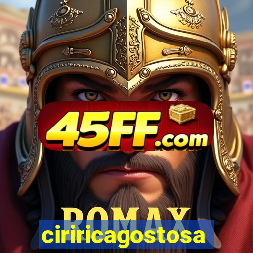 ciriricagostosa